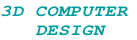 3D COMPUTER
 DESIGN